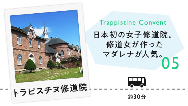 【05　トラピスチヌ修道院】日本初の女子修道院。修道女が作ったマダレナが人気。