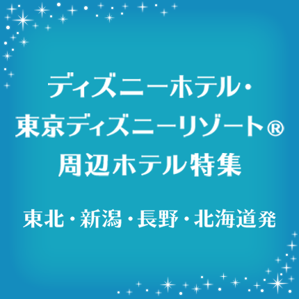 ディズニーホテル・東京ディズニーリゾート®周辺ホテル特集