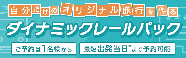 自分だけのオリジナル旅行を作る　ダイナミックレールパック　ご予約は1名様から／最短出発直前まで予約可能