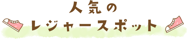 人気のレジャースポット