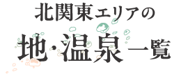 北関東エリアの 地・温泉一覧