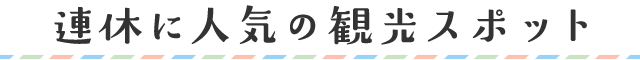 連休に人気の観光スポット