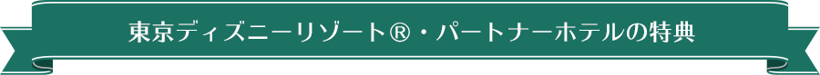 東京ディズニーリゾート（R）・パートナーホテルの特典