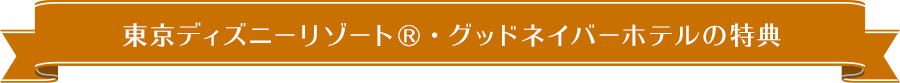 東京ディズニーリゾート（R）・グッドネイバーホテルの特典