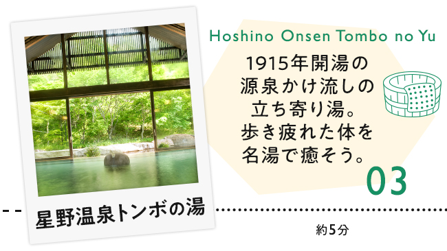 【03　星野温泉トンボの湯】1915年開湯の源泉かけ流しの立ち寄り湯。歩き疲れた体を名湯で癒そう。