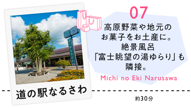 【07　道の駅なるさわ】高原野菜や地元のお菓子などをお土産に。絶景風呂「富士眺望の湯ゆらり」も隣接。