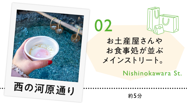 【02　西の河原通り】お土産屋さんやお食事処が並ぶメインストリート。