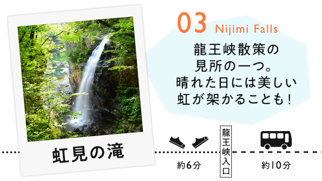 【03　虹見の滝】龍王峡散策の見どころの一つ。晴れた日には美しい虹が架かることも！