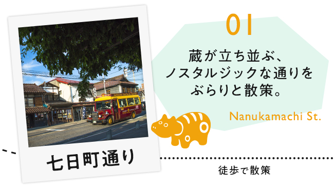 【01　七日町通り】蔵が立ち並ぶ、ノスタルジックな通りをぶらりと散策。