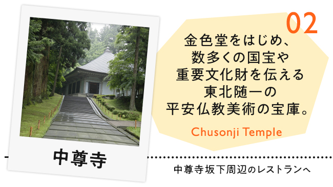 【02　中尊寺】金色堂をはじめ、数多くの国宝や重要文化財を伝える東北随一の平安仏教美術の宝庫。