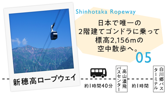 05 新穂高ロープウェイ　日本で唯一の2階建てゴンドラに乗って標高2,156mの空中散歩へ。